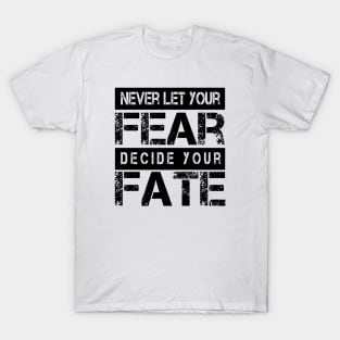 Never Let your Fear Decide your fate T-Shirt